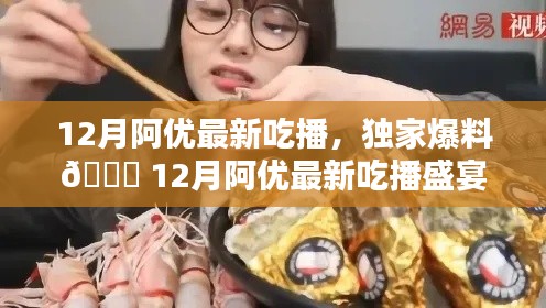 12月阿优独家吃播盛宴,味蕾狂欢,独家爆料!