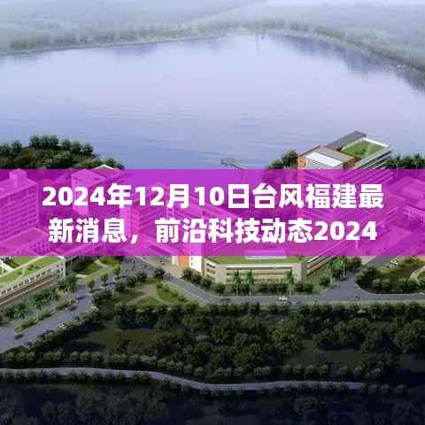 福建前沿科技动态,智能守护超强台风预警系统亮相,科技引领抗灾新纪元