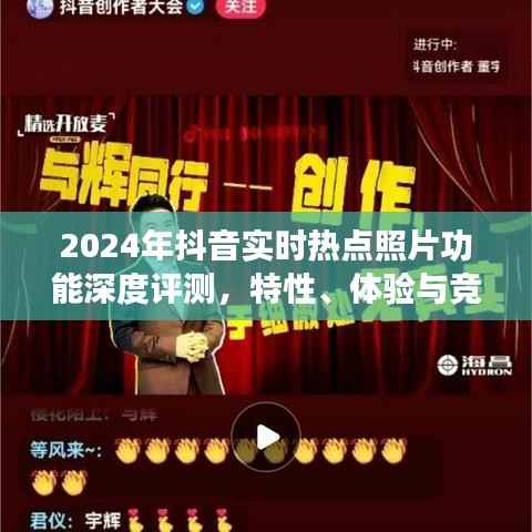 深度评测，2024年抖音实时热点照片功能特性、体验与竞品对比