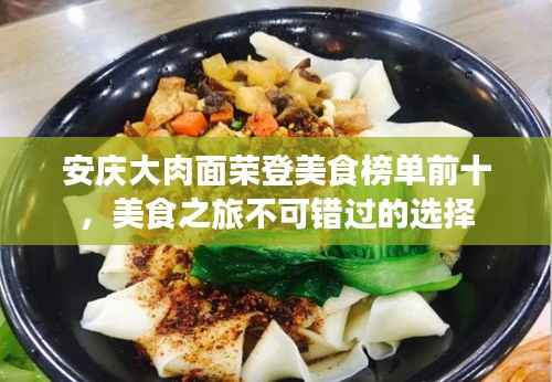 安庆大肉面荣登美食榜单前十,美食之旅不可错过的选择