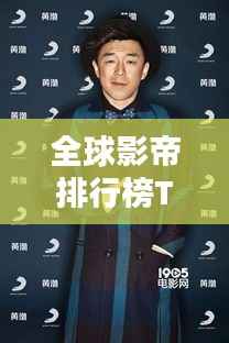 全球影帝排行榜TOP，影视巨星影响力一览