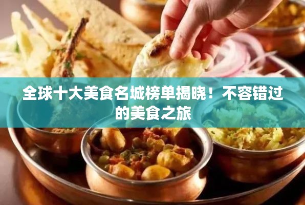 全球十大美食名城榜单揭晓!不容错过的美食之旅