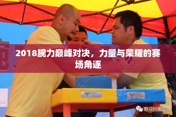 2018腕力巅峰对决,力量与荣耀的赛场角逐