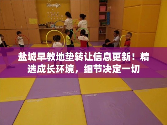 盐城早教地垫转让信息更新!精选成长环境,细节决定一切