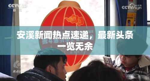 安溪新闻热点速递，最新头条一览无余