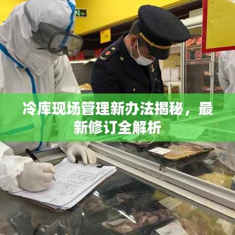 冷库现场管理新办法揭秘,最新修订全解析