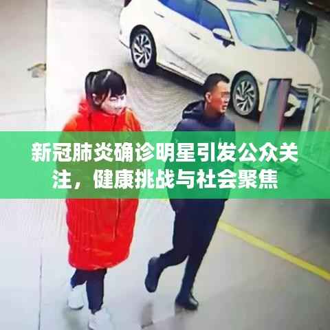 新冠肺炎确诊明星引发公众关注,健康挑战与社会聚焦