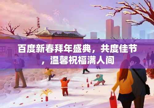 百度新春拜年盛典,共度佳节,温馨祝福满人间