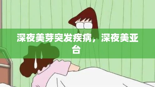 深夜美芽突发疾病，深夜美亚台 