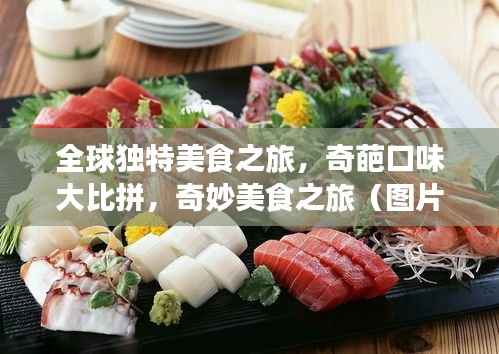 全球独特美食之旅,奇葩口味大比拼,奇妙美食之旅(图片展示)