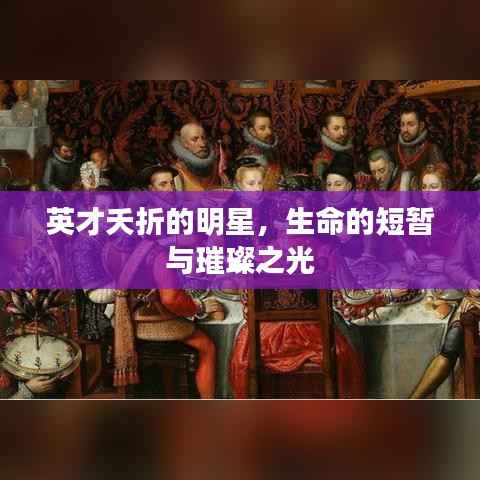 英才夭折的明星,生命的短暂与璀璨之光